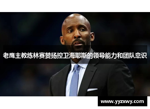 老鹰主教练林赛赞扬控卫海耶斯的领导能力和团队意识